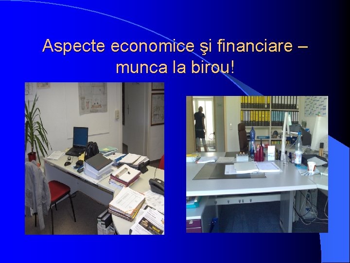 Aspecte economice şi financiare – munca la birou! Aspecte economice şi financiare – munca la birou!