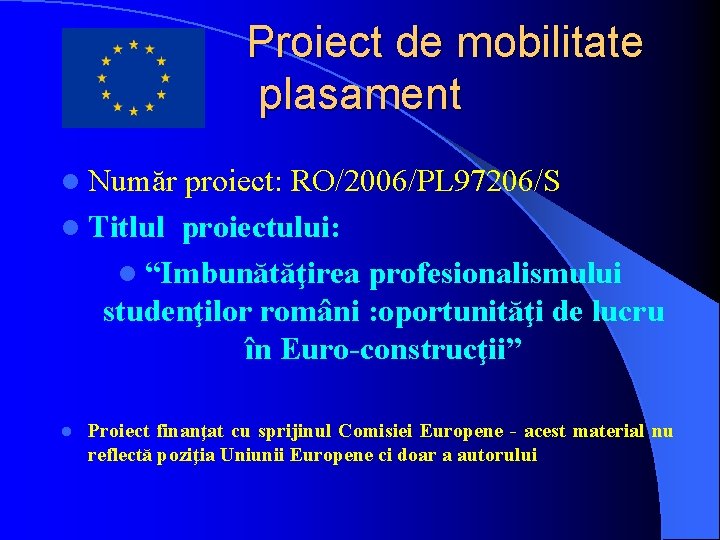 Proiect de mobilitate plasament l Număr proiect: RO/2006/PL 97206/S l Titlul proiectului: l “Imbunătăţirea Proiect de mobilitate plasament l Număr proiect: RO/2006/PL 97206/S l Titlul proiectului: l “Imbunătăţirea