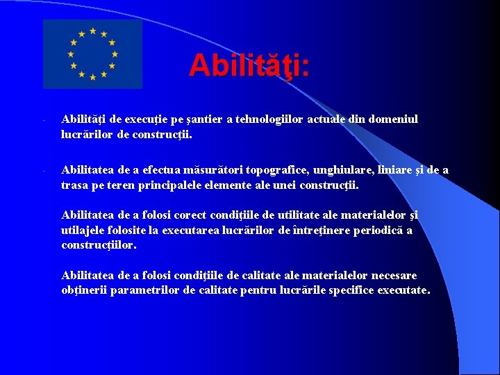 Abilităţi: - Abilităţi de execuţie pe şantier a tehnologiilor actuale din domeniul lucrărilor de Abilităţi: - Abilităţi de execuţie pe şantier a tehnologiilor actuale din domeniul lucrărilor de