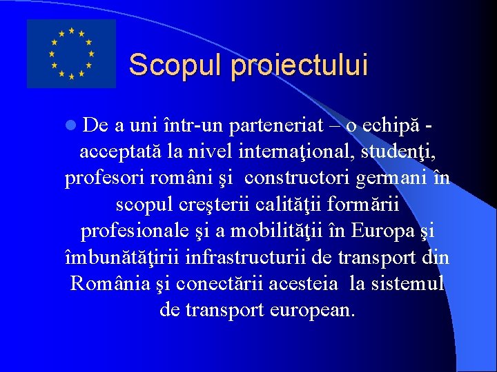 Scopul proiectului l De a uni într-un parteneriat – o echipă acceptată la nivel Scopul proiectului l De a uni într-un parteneriat – o echipă acceptată la nivel