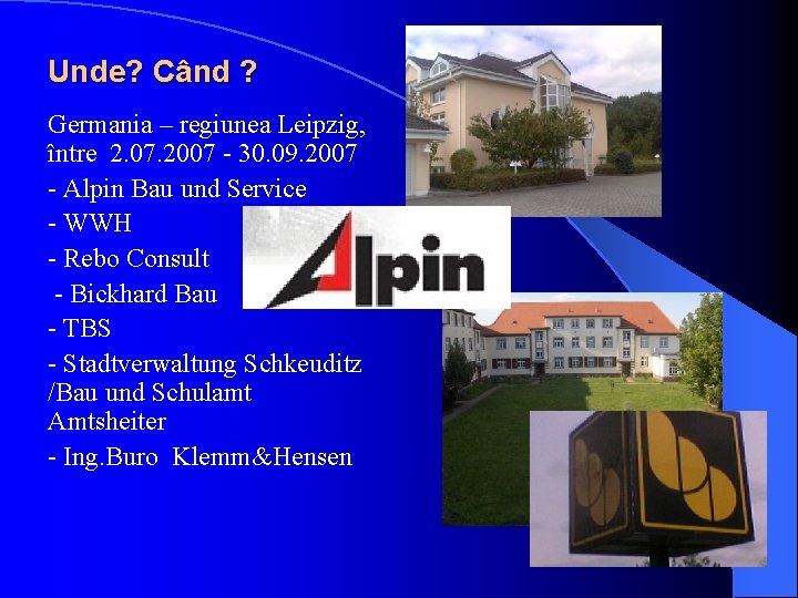 Unde? Când ? Germania – regiunea Leipzig, între 2. 07. 2007 - 30. 09. Unde? Când ? Germania – regiunea Leipzig, între 2. 07. 2007 - 30. 09.
