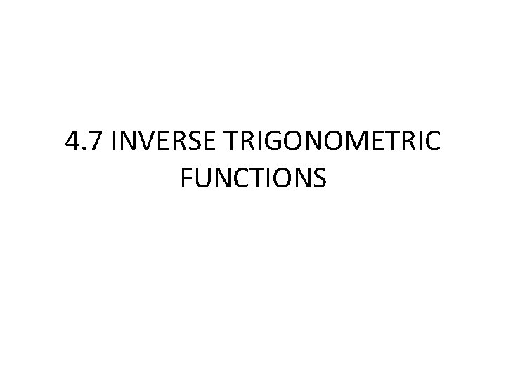 4. 7 INVERSE TRIGONOMETRIC FUNCTIONS 