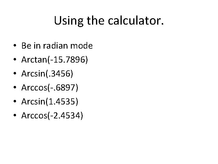 Using the calculator. • • • Be in radian mode Arctan(-15. 7896) Arcsin(. 3456)