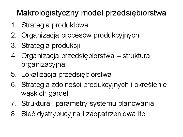 Makrologistyczny model przedsiębiorstwa 1. 2. 3. 4. 5. 6. 7. 8. Strategia produktowa Organizacja