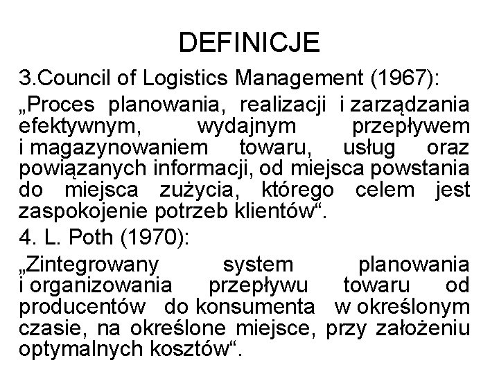 DEFINICJE 3. Council of Logistics Management (1967): „Proces planowania, realizacji i zarządzania efektywnym, wydajnym
