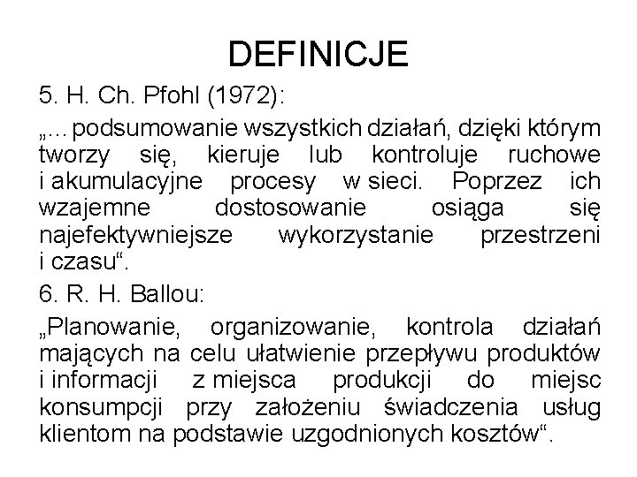 DEFINICJE 5. H. Ch. Pfohl (1972): „…podsumowanie wszystkich działań, dzięki którym tworzy się, kieruje