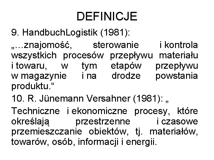 DEFINICJE 9. Handbuch. Logistik (1981): „…znajomość, sterowanie i kontrola wszystkich procesów przepływu materiału i