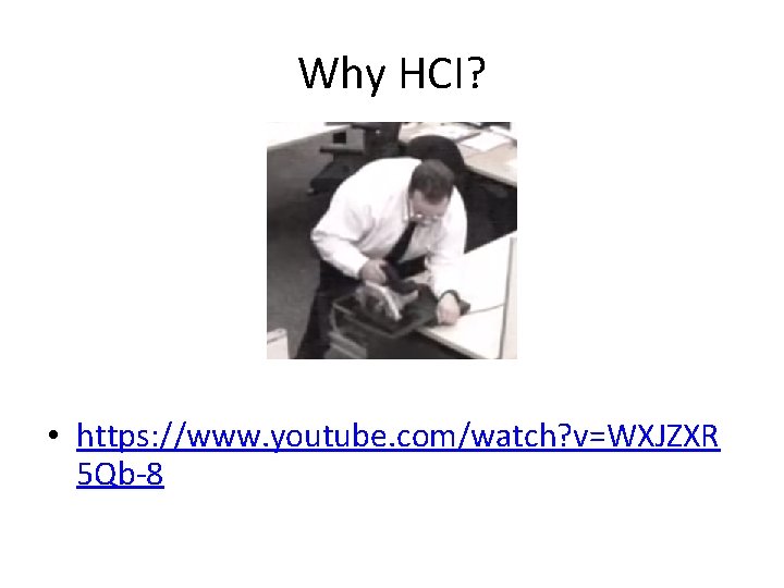 Why HCI? • https: //www. youtube. com/watch? v=WXJZXR 5 Qb-8 