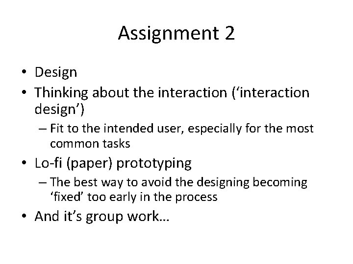Assignment 2 • Design • Thinking about the interaction (‘interaction design’) – Fit to