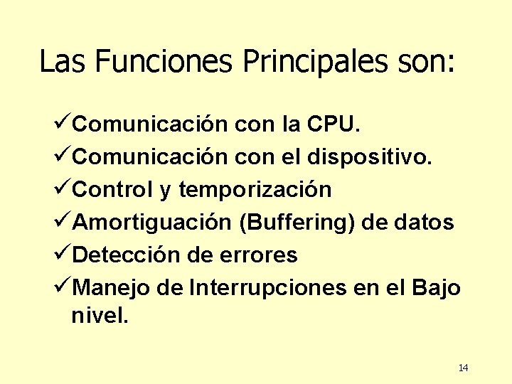 Las Funciones Principales son: üComunicación con la CPU. üComunicación con el dispositivo. üControl y