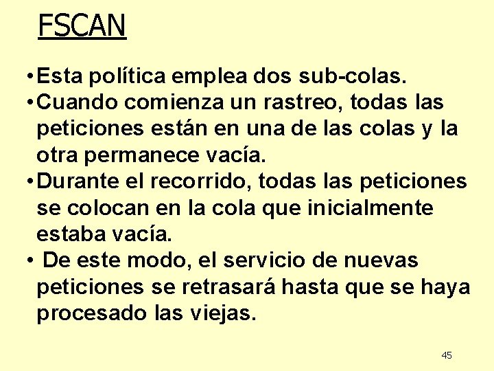 FSCAN • Esta política emplea dos sub-colas. • Cuando comienza un rastreo, todas las