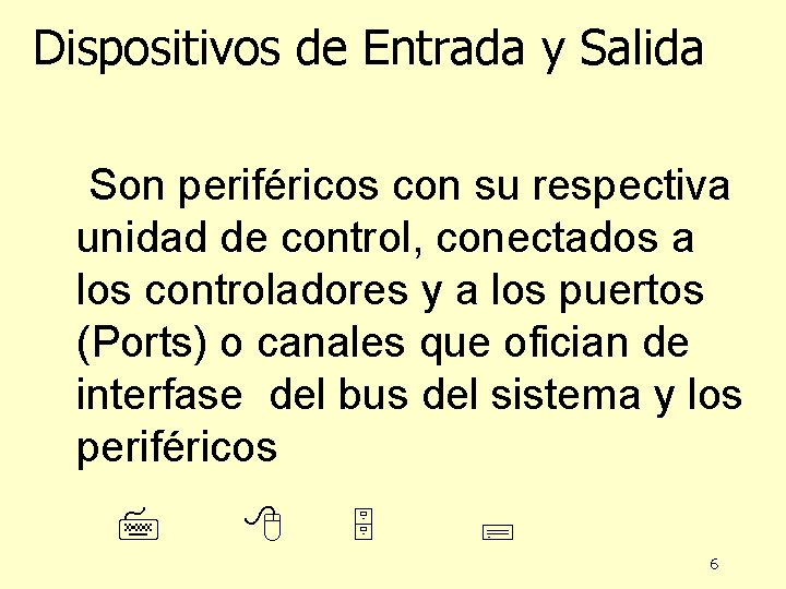 Dispositivos de Entrada y Salida Son periféricos con su respectiva unidad de control, conectados