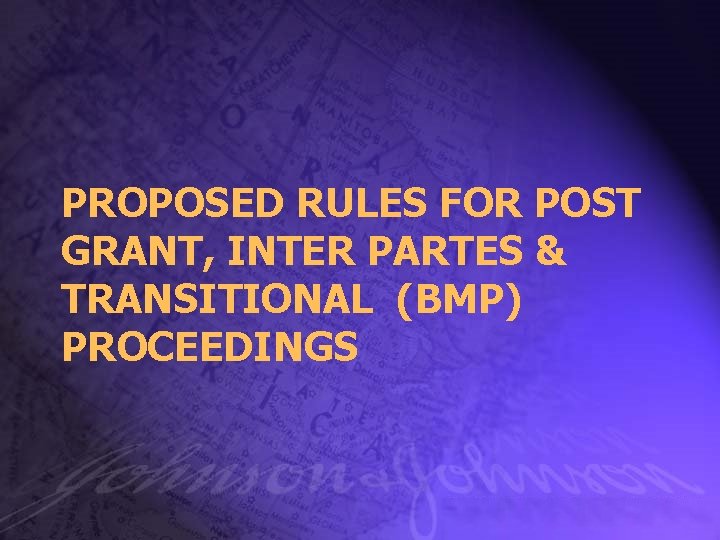 PROPOSED RULES FOR POST GRANT, INTER PARTES & TRANSITIONAL (BMP) PROCEEDINGS 