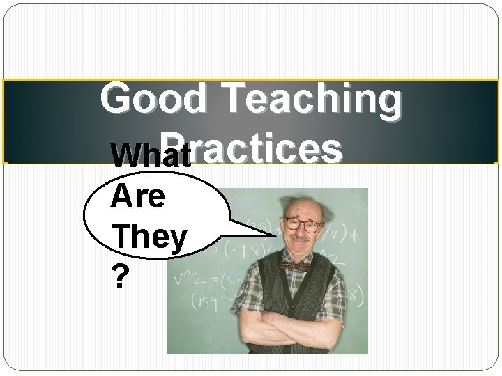 Good Teaching Practices What Are They ? 