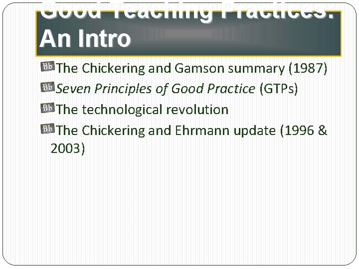 Good Teaching Practices: An Intro The Chickering and Gamson summary (1987) Seven Principles of