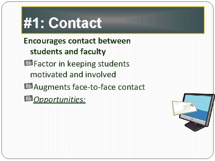 #1: Contact Encourages contact between students and faculty Factor in keeping students motivated and