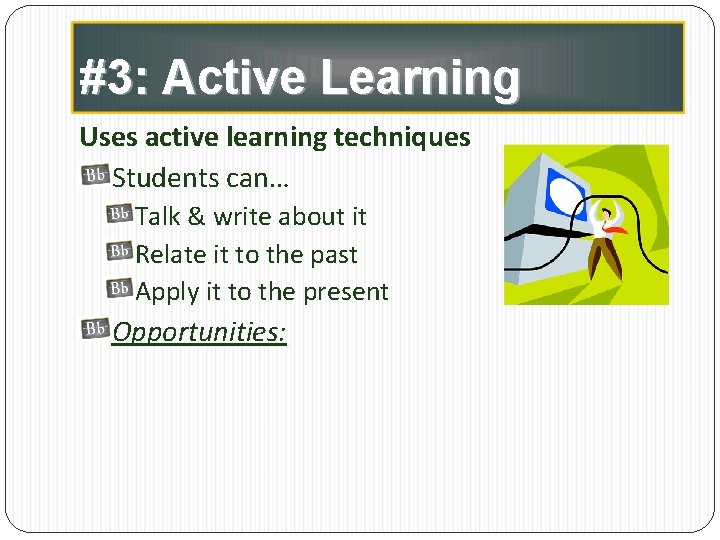 #3: Active Learning Uses active learning techniques Students can… Talk & write about it