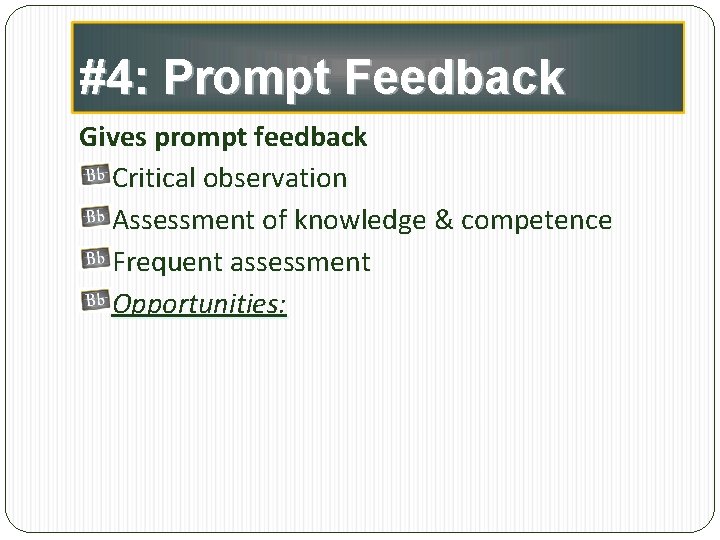 #4: Prompt Feedback Gives prompt feedback Critical observation Assessment of knowledge & competence Frequent