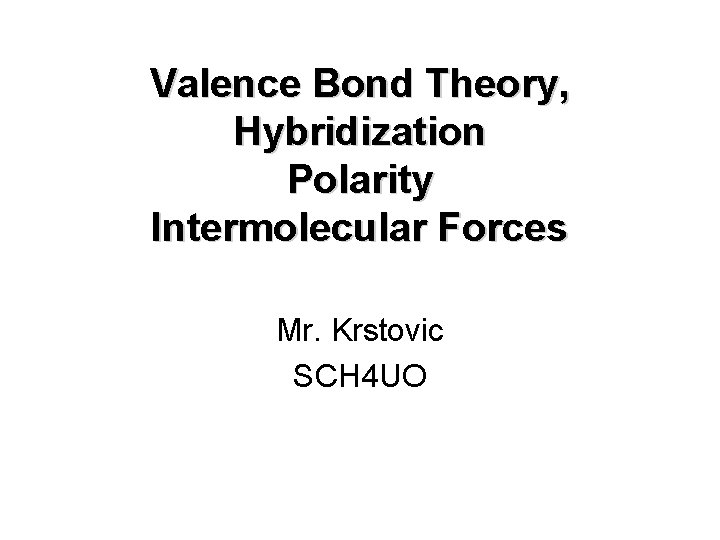 Valence Bond Theory, Hybridization Polarity Intermolecular Forces Mr. Krstovic SCH 4 UO 