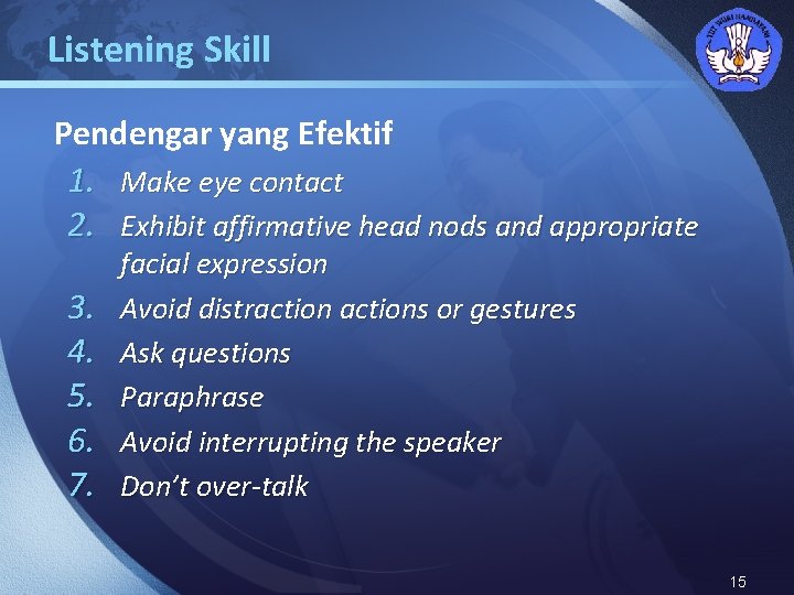 Listening Skill LOGO Pendengar yang Efektif 1. Make eye contact 2. Exhibit affirmative head