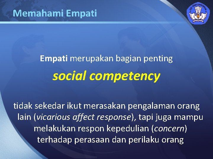 Memahami Empati LOGO Empati merupakan bagian penting social competency tidak sekedar ikut merasakan pengalaman