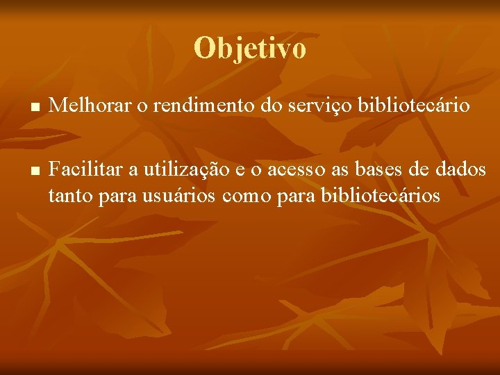 Objetivo n n Melhorar o rendimento do serviço bibliotecário Facilitar a utilização e o