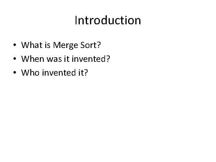 Introduction • What is Merge Sort? • When was it invented? • Who invented