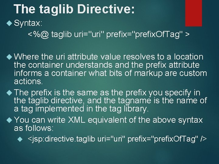 The taglib Directive: Syntax: <%@ taglib uri="uri" prefix="prefix. Of. Tag" > Where the uri