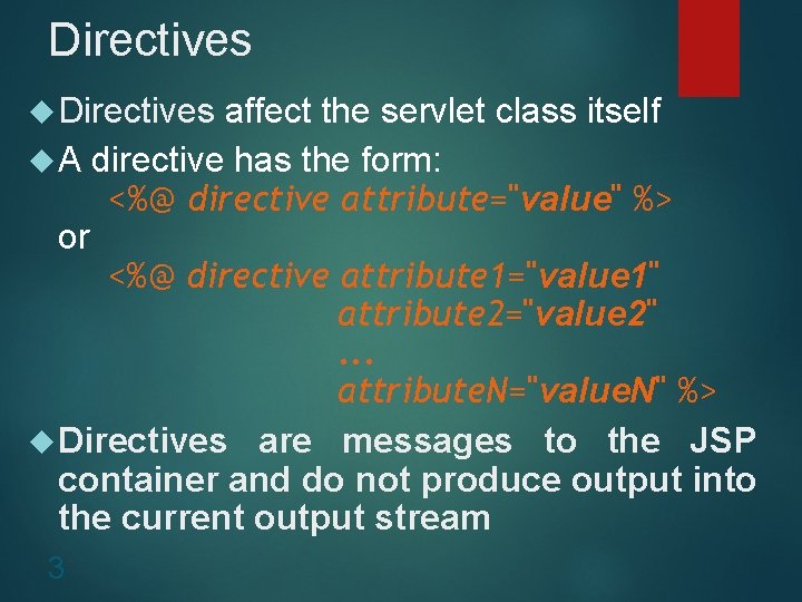 Directives affect the servlet class itself A directive has the form: <%@ directive attribute="value"