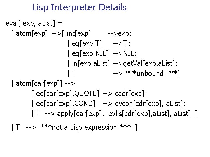 Lisp Interpreter Details eval[ exp, a. List] = [ atom[exp] -->[ int[exp] -->exp; |