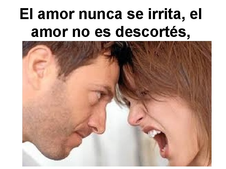 El amor nunca se irrita, el amor no es descortés, 