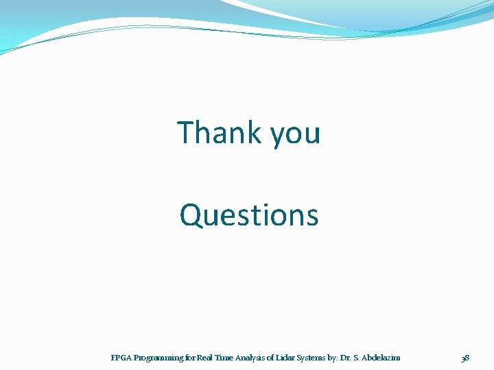 Thank you Questions FPGA Programming for Real Time Analysis of Lidar Systems by: Dr. Thank you Questions FPGA Programming for Real Time Analysis of Lidar Systems by: Dr.