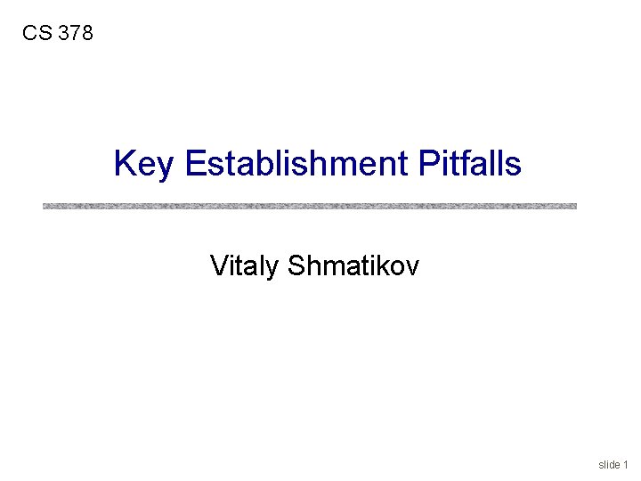 CS 378 Key Establishment Pitfalls Vitaly Shmatikov slide 1 