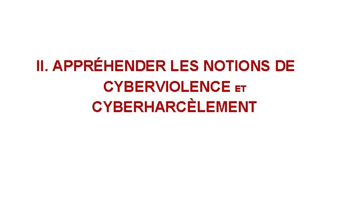 II. APPRÉHENDER LES NOTIONS DE CYBERVIOLENCE ET CYBERHARCÈLEMENT 