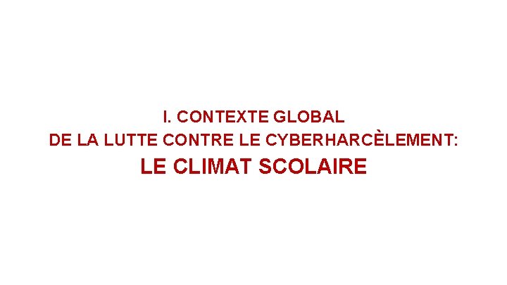 I. CONTEXTE GLOBAL DE LA LUTTE CONTRE LE CYBERHARCÈLEMENT: LE CLIMAT SCOLAIRE 