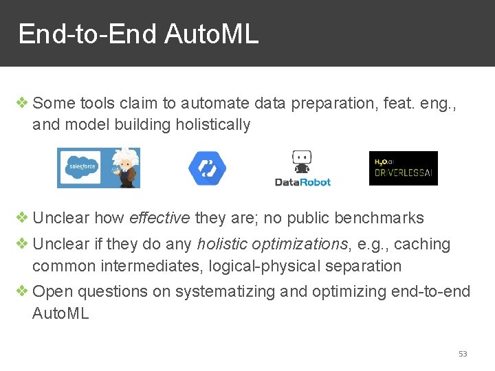 End-to-End Auto. ML ❖ Some tools claim to automate data preparation, feat. eng. ,