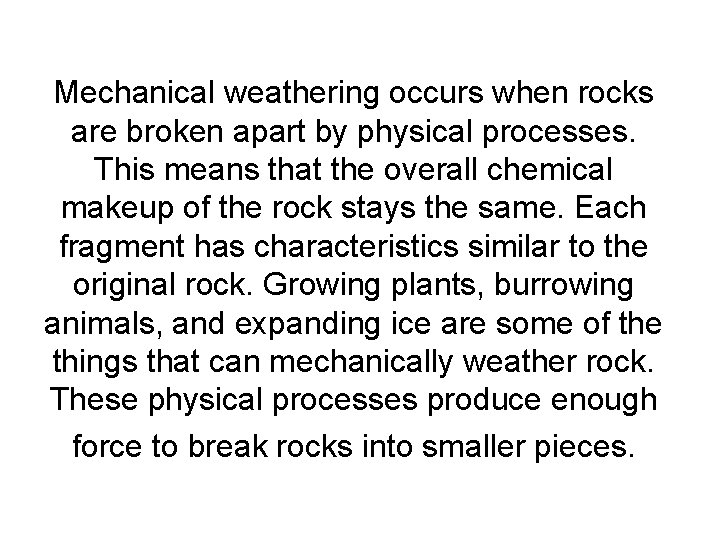 Mechanical weathering occurs when rocks are broken apart by physical processes. This means that