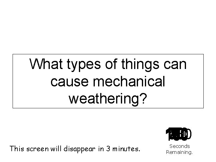 What types of things can cause mechanical weathering? This screen will disappear in 3