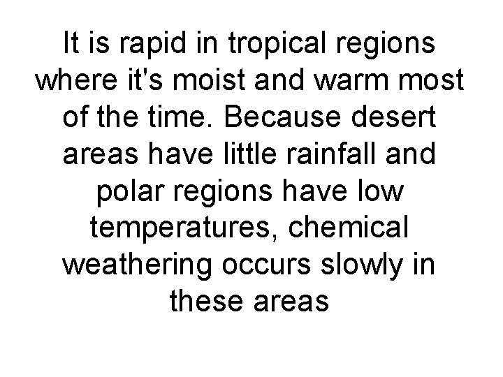 It is rapid in tropical regions where it's moist and warm most of the