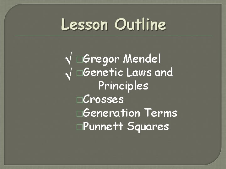 Lesson Outline √ �Gregor Mendel �Genetic Laws and √ Principles �Crosses �Generation Terms �Punnett Lesson Outline √ �Gregor Mendel �Genetic Laws and √ Principles �Crosses �Generation Terms �Punnett