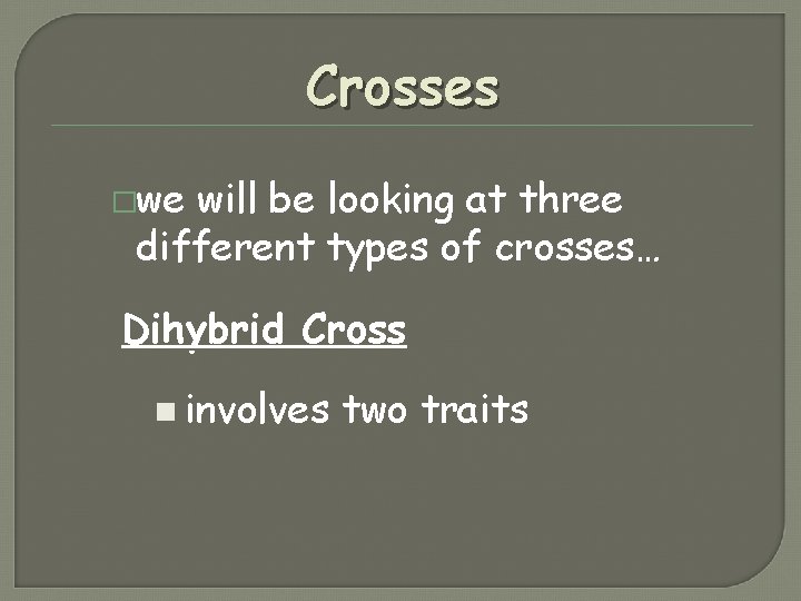 Crosses �we will be looking at three different types of crosses… Dihybrid Cross n Crosses �we will be looking at three different types of crosses… Dihybrid Cross n