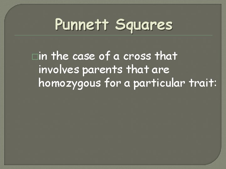 Punnett Squares �in the case of a cross that involves parents that are homozygous Punnett Squares �in the case of a cross that involves parents that are homozygous