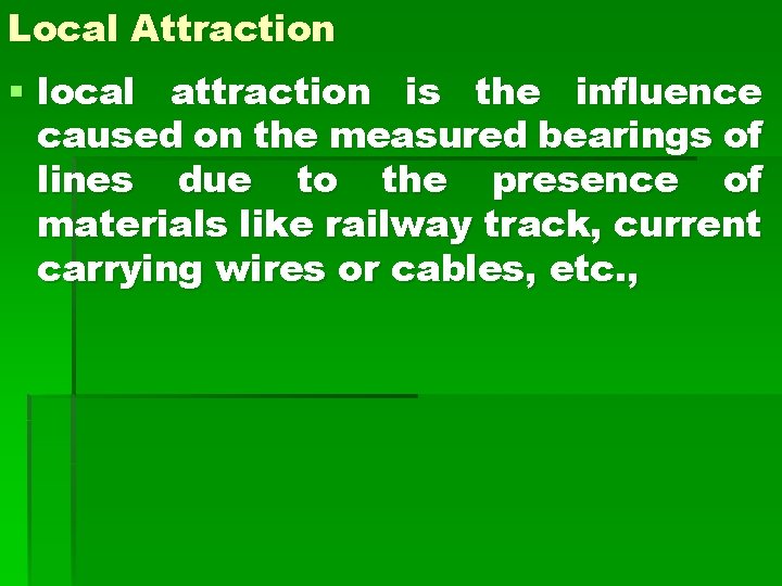 Local Attraction § local attraction is the influence caused on the measured bearings of Local Attraction § local attraction is the influence caused on the measured bearings of