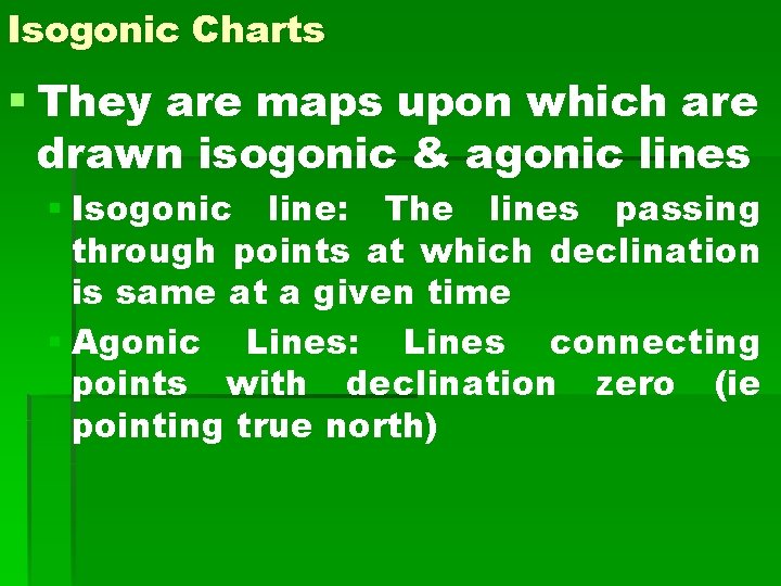 Isogonic Charts § They are maps upon which are drawn isogonic & agonic lines Isogonic Charts § They are maps upon which are drawn isogonic & agonic lines
