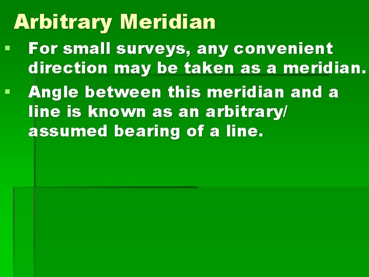 Arbitrary Meridian § For small surveys, any convenient direction may be taken as a Arbitrary Meridian § For small surveys, any convenient direction may be taken as a