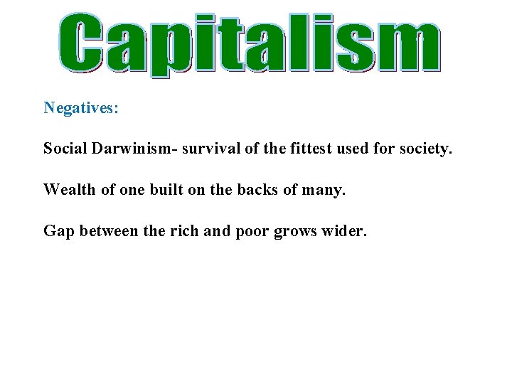 Negatives: Social Darwinism- survival of the fittest used for society. Wealth of one built