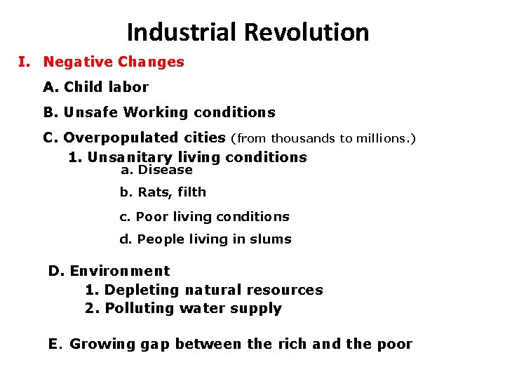 Industrial Revolution I. Negative Changes A. Child labor B. Unsafe Working conditions C. Overpopulated