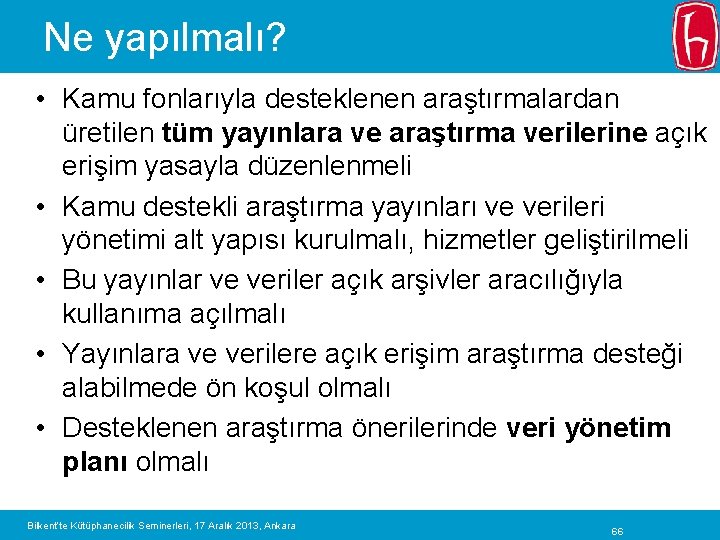 Ne yapılmalı? • Kamu fonlarıyla desteklenen araştırmalardan üretilen tüm yayınlara ve araştırma verilerine açık