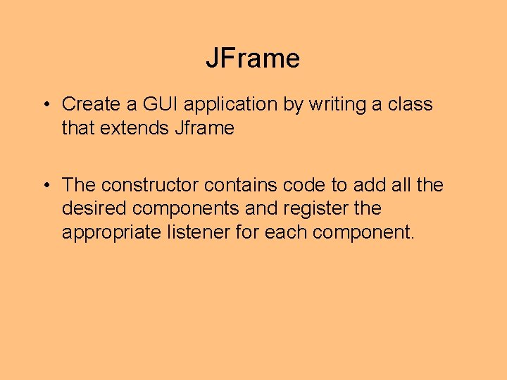 JFrame • Create a GUI application by writing a class that extends Jframe •
