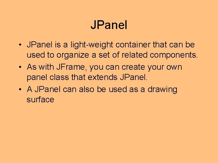 JPanel • JPanel is a light-weight container that can be used to organize a